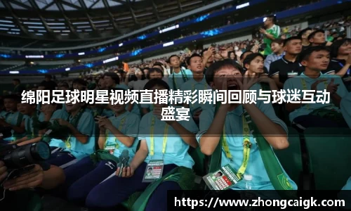 绵阳足球明星视频直播精彩瞬间回顾与球迷互动盛宴